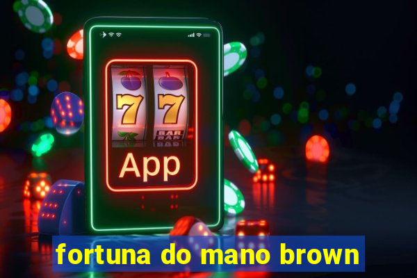 fortuna do mano brown